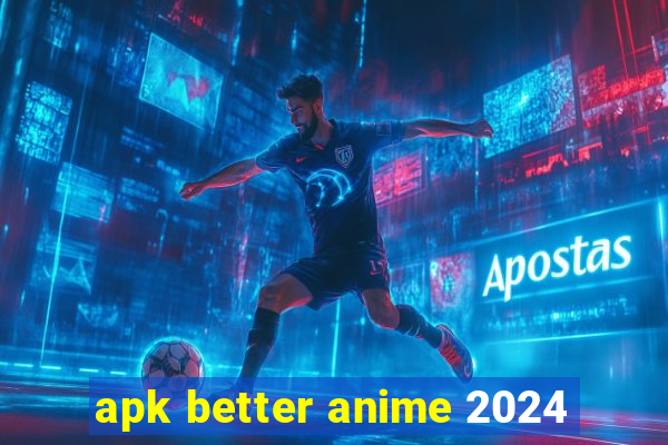 apk better anime 2024